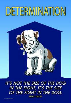 Determination: It's not the size of the dog in the fight; it's the size of fight in the dog 12x18 Gicl